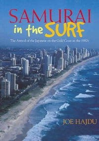 Joe Hajdu - «Samurai In The Surf: The Arrival Of The Japanese On The Gold Coast In The 1980s»