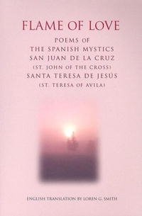 Flame of Love: Poems of the Spanish Mystics St. John of the Cross And St. Teresa of Avila