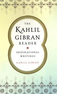 Kahlil Gibran - «The Kahlil Gibran Reader: Inspirational Writings: Inspirational»