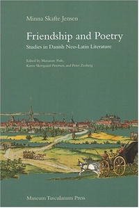 Minna Skafte Jensen - «Friendship and Poetry: Studies in Danish Neo-Latin Literature»
