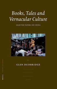 Glen Dudbridge - «Books, Tales and Vernacular Culture: Selected Papers on China (China Studies)»