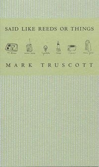 Mark Truscott - «Said Like Reeds or Things»