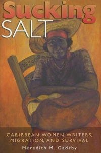 Meredith M. Gadsby - «Sucking Salt: Caribbean Women Writers, Migration, And Survival»