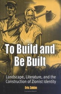 To Build And Be Built: Landscape, Literature, And the Construction of Zionist Identity (Jewish Culture and Contexts)