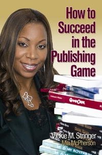 Vickie Stringer, Mia Mcpherson - «How to Succeed in the Publishing Game»