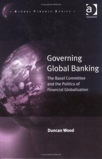 Governing Global Banking: The Basel Committee and the Politics of Financial Globalisation (Global Finance)