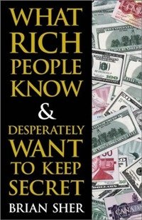 B. Sher - «What rich people know & desperately want to keep secret»