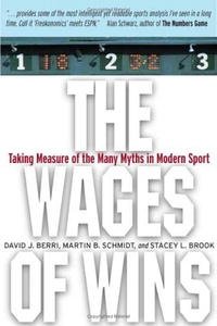 The Wages of Wins: Taking Measure of the Many Myths in Modern Sport