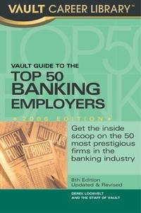 Vault Guide to the Top 50 Banking Employers, 8th Edition (Vault Guide to the Top 50 Banking Employers)
