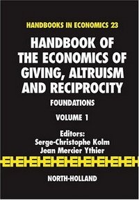 Handbook of the Economics of Giving, Altruism and Reciprocity: Foundations (Handbooks in Economics)