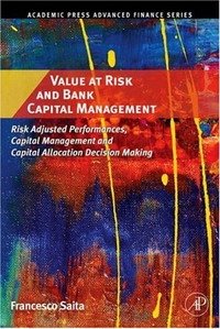 Value at Risk and Bank Capital Management: Risk Adjusted Performances, Capital Management and Capital Allocation Decision Making (Academic Press Advanced ... Making (Academic Press Advanced F