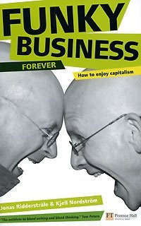 Jonas Ridderstrale & Kjell Nordstrom - «Funky Business Forever: How to Enjoy Capitalism»