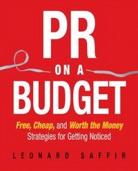 Leonard Saffir - «PR on a Budget: Free, Cheap, and Worth the Money Strategies for Getting Noticed»