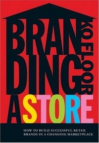 Ko Floor - «Branding a Store: How to Build Successful Retail Brands in a Changing Marketplace»