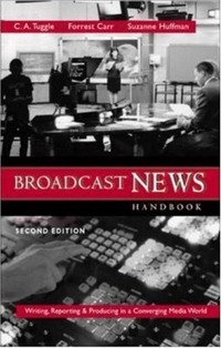 Broadcast News Handbook: Writing, Reporting, Producing in a Converging Media World with Free Student CD-ROM and PowerWeb: Writing, Reporting, Producing in a Converging Media World: AND Powerw