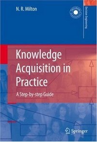 N. R. Milton - «Knowledge Acquisition in Practice: A Step-by-step Guide (Decision Engineering): A Step-by-step Guide (Decision Engineering)»