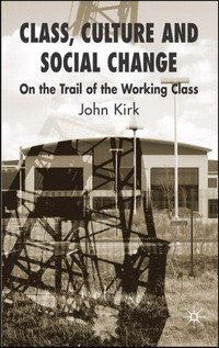 Class, Culture and Social Change: On the Trail of the Working Class