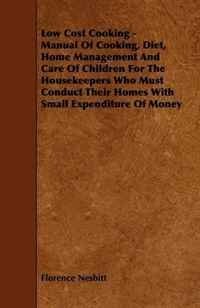 Low Cost Cooking - Manual Of Cooking, Diet, Home Management And Care Of Children For The Housekeepers Who Must Conduct Their Homes With Small Expenditure Of Money