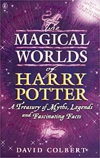 The Magical Worlds of Harry Potter. A Treasury of Myths, Legends and Fascinating Facts
