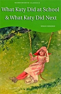 Susan Coolidge - «What Katy Did at School & What Katy Did Next»