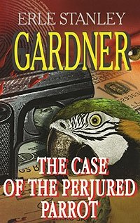 Erle Stanley Gardner - «The Case of the Perjured Parrot»