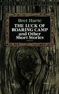 Bret Harte - «The Luck of Roaring Camp and Other Short Stories»