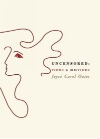 Joyce Carol Oates - «Uncensored: Views & (Re)views»