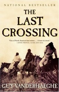 Guy Vanderhaeghe - «The Last Crossing : A Novel»