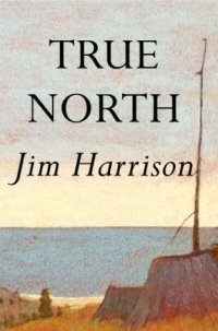 True North: A Novel (Harrison, Jim)