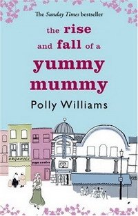 Polly Williams - «The Rise and Fall of a Yummy Mummy»