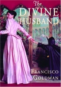 Francisco Goldman - «The Divine Husband : A Novel»