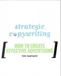 Edd Applegate - «Strategic Copywriting: How to Create Effective Advertising : How to Create Effective Advertising»