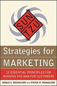 Gerald A. Michaelson, Steven W. Michaelson - «Sun Tzu Strategies for Winning the Marketing War: 12 Essential Principles for Winning the War for Customers»