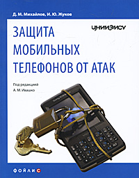 Д. М. Михайлов, И. Ю. Жуков - «Защита мобильных телефонов от атак»