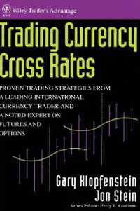 Trading Currency Cross Rates: Proven Trading Strategies from a Leading International Currency Trader and a Noted Expert on Futures and Options