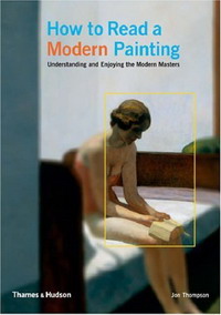 Jon Thompson - «How to Read a Modern Painting: Understanding and Enjoying 20th Century Art»