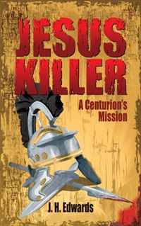 J. H. Edwards - «Jesus Killer: A Centurion s Mission»