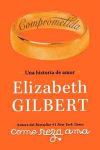 Elizabeth Gilbert - «Comprometida: Una historia de amor / Committed: A Love Story (Spanish Edition)»