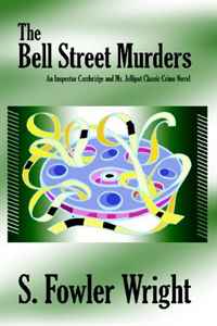 S. Fowler Wright - «The Bell Street Murders: An Inspector Combridge and Mr. Jellipot Classic Crime Novel»