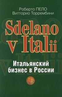 Роберто Пело, Витторио Торрембини - «Sdelano v Italii. Итальянский бизнес в России»
