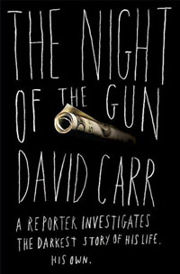 David Carr - «The Night of the Gun: A Reporter Investigates the Darkest Story of His Life - His Own»