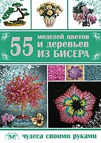  - «55 моделей цветов и деревьев из бисера»