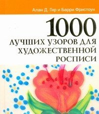 Алан Д. Гир и Барри Фристоун - «1000 лучших узоров для художественной росписи»