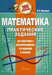 И. К. Игнатович - «Математика. Практические задания для подготовки к централизованному тестированию и экзамену»
