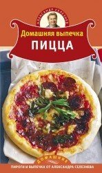 Александр Селезнев - «Домашняя выпечка. Пицца»