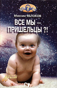 Максим Яблоков - «Все мы - пришельцы?!»