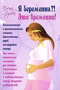 Я беременна?! Это временно! Психологические и физиологические аспекты беременности, родов и послеродового периода