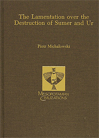 Piotr Michalowski - «Lamentation over the Destruction of Sumer and Ur (Mesopotamian Civilizations Vol 1)»