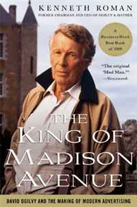 Kenneth Roman - «The King of Madison Avenue: David Ogilvy and the Making of Modern Advertising»