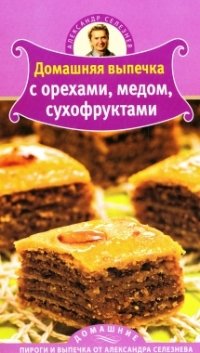 Александр Селезнев - «Домашняя выпечка с орехами, медом, сухофруктами»